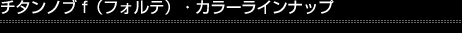 チタンノブ f(フォルテ)・カラーラインナップ